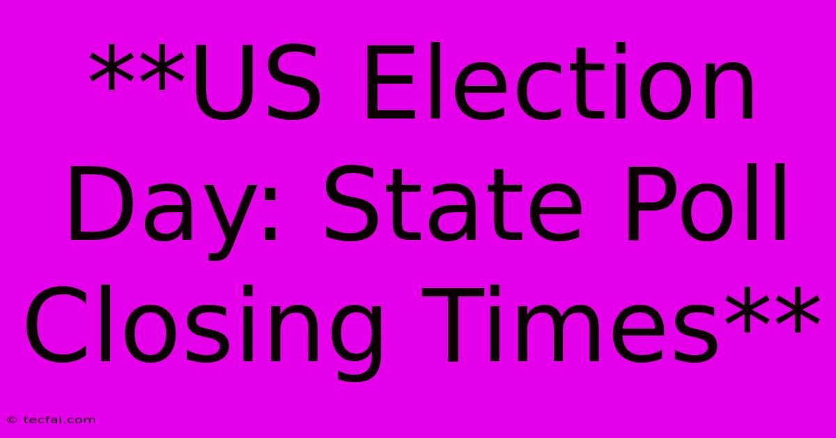 **US Election Day: State Poll Closing Times**