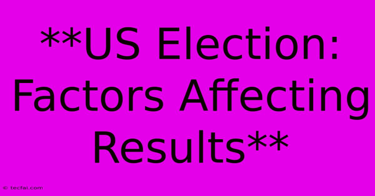 **US Election: Factors Affecting Results** 