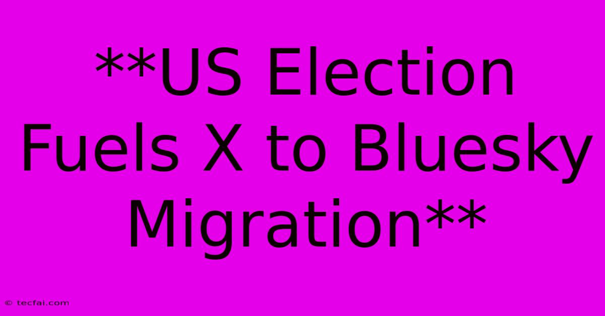 **US Election Fuels X To Bluesky Migration**