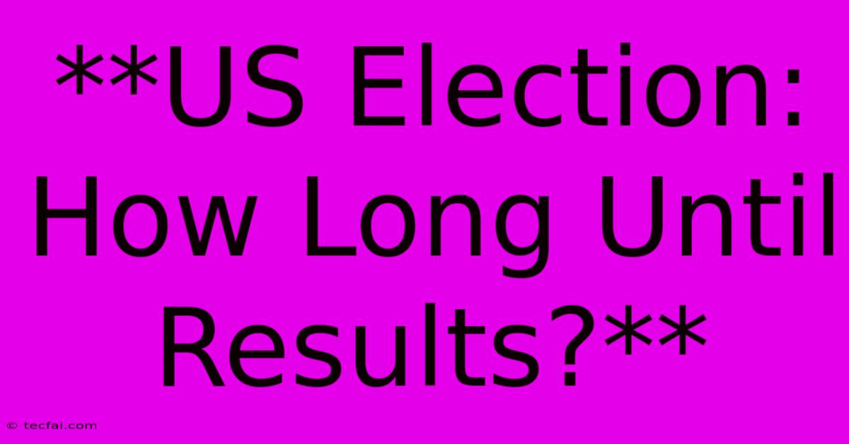 **US Election: How Long Until Results?** 