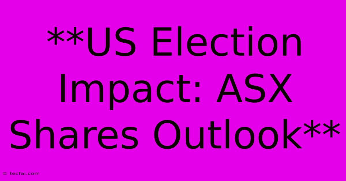 **US Election Impact: ASX Shares Outlook**