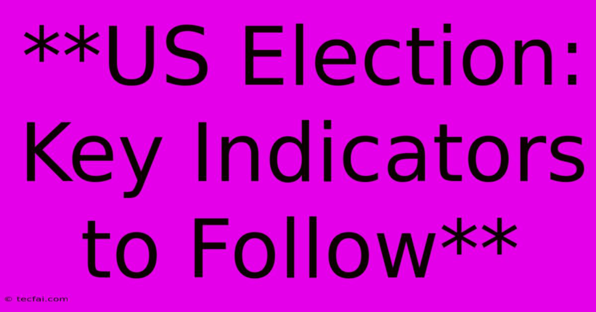 **US Election: Key Indicators To Follow**