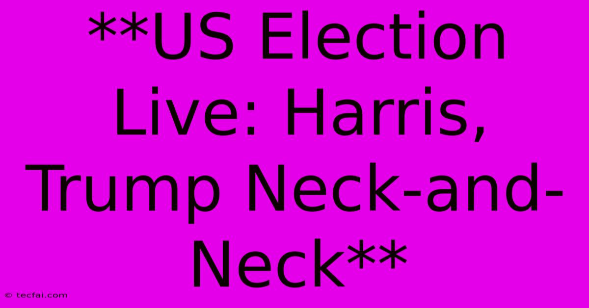 **US Election Live: Harris, Trump Neck-and-Neck**