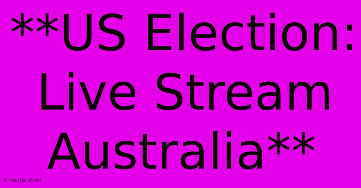 **US Election: Live Stream Australia** 