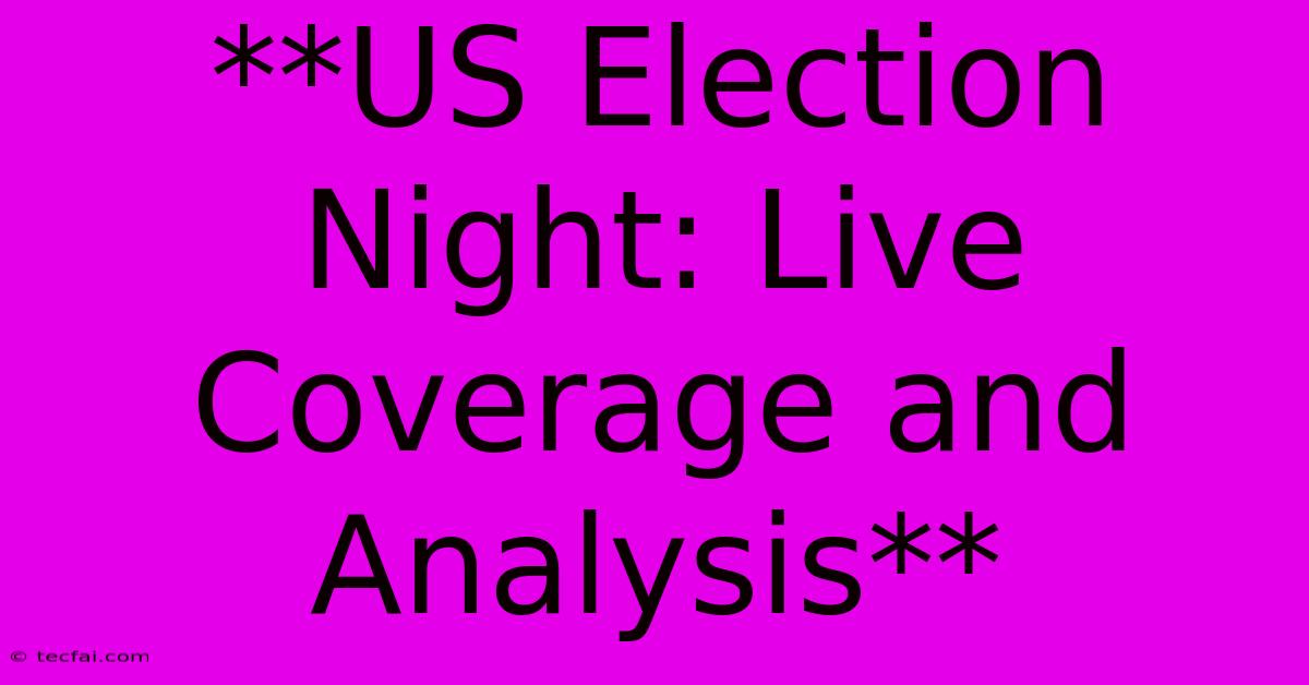 **US Election Night: Live Coverage And Analysis** 