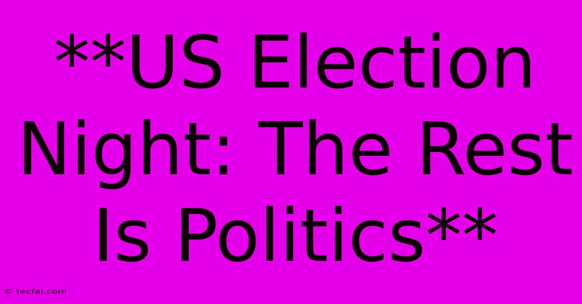 **US Election Night: The Rest Is Politics**