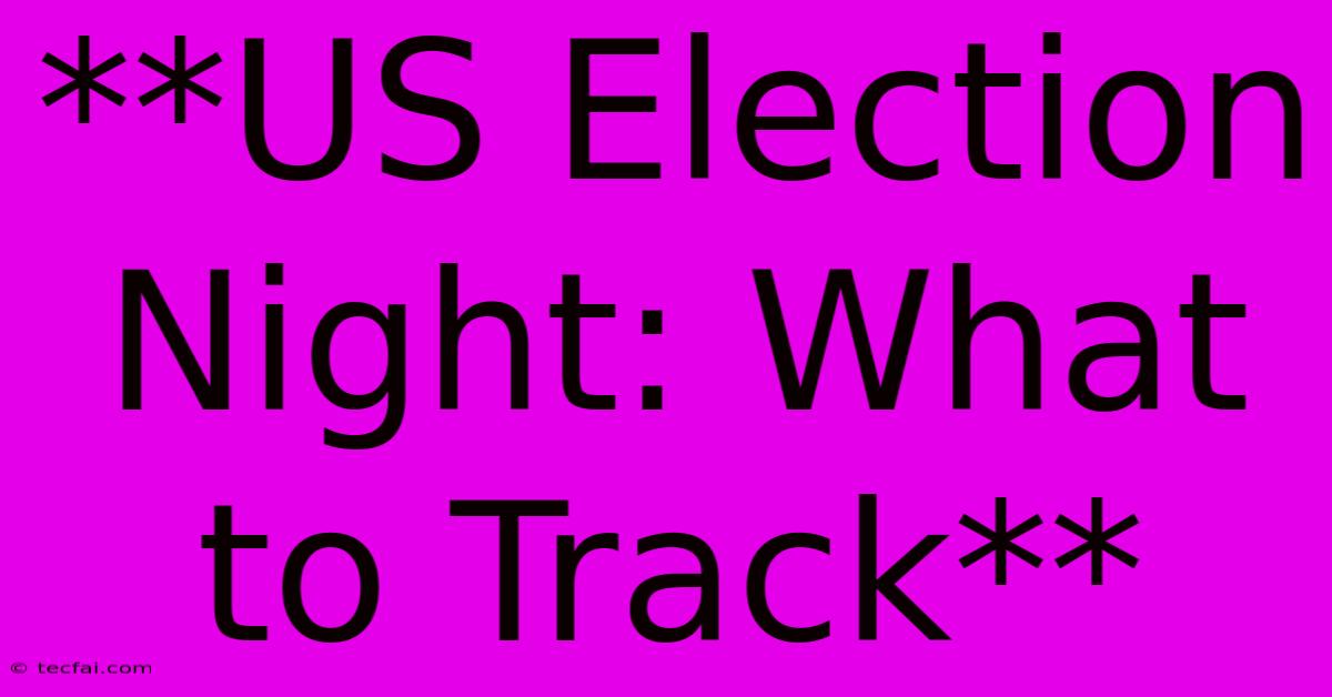 **US Election Night: What To Track** 