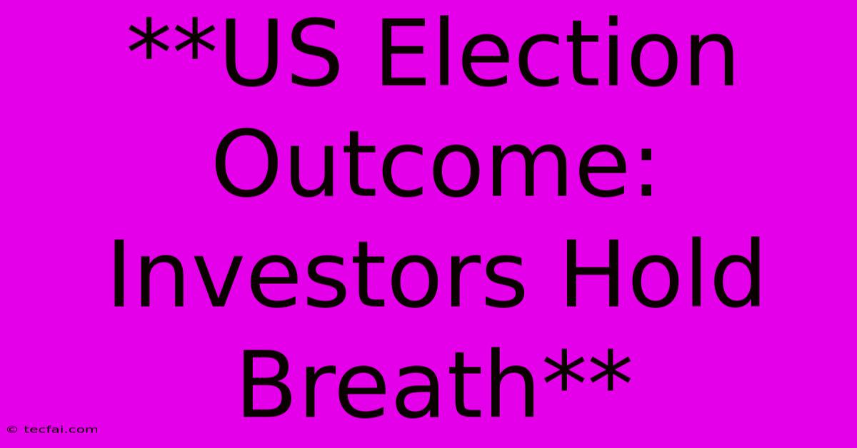 **US Election Outcome: Investors Hold Breath**