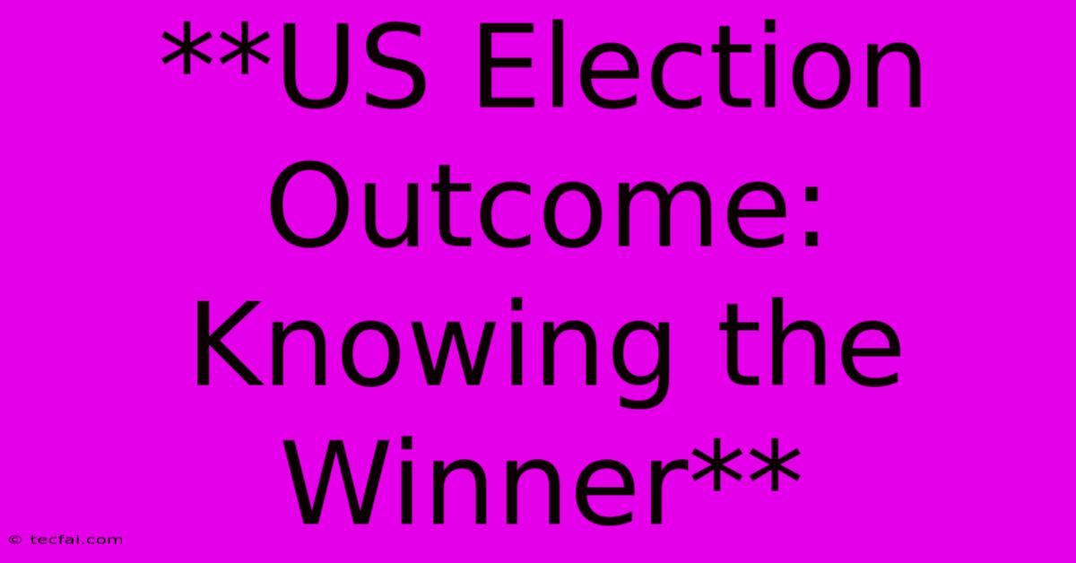 **US Election Outcome: Knowing The Winner**