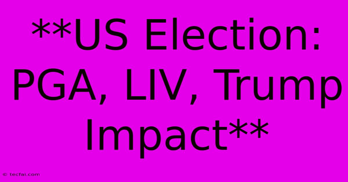 **US Election: PGA, LIV, Trump Impact**