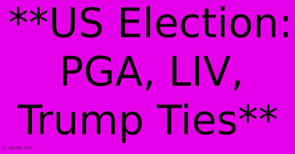 **US Election: PGA, LIV, Trump Ties**