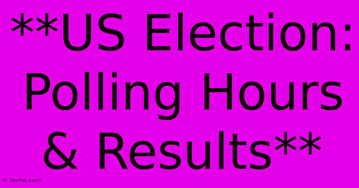 **US Election: Polling Hours & Results**