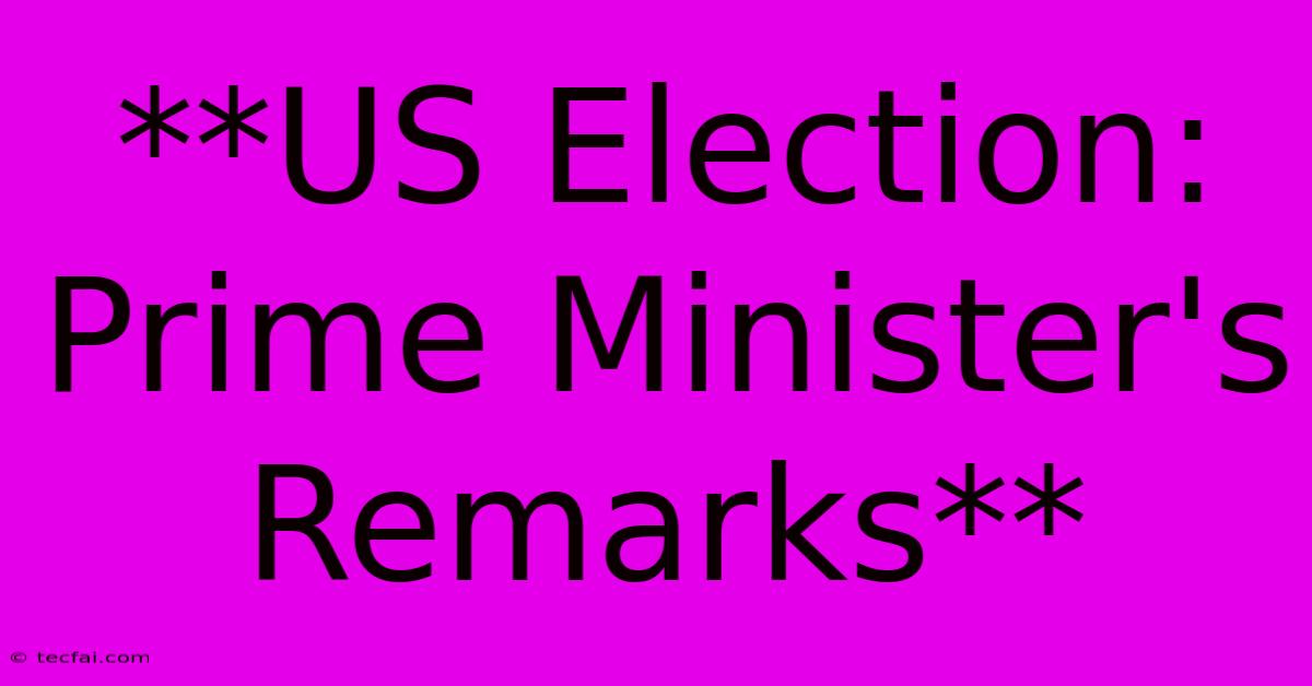 **US Election: Prime Minister's Remarks**