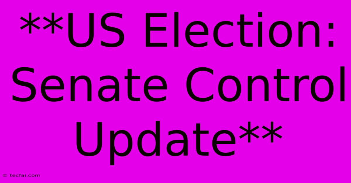 **US Election: Senate Control Update**