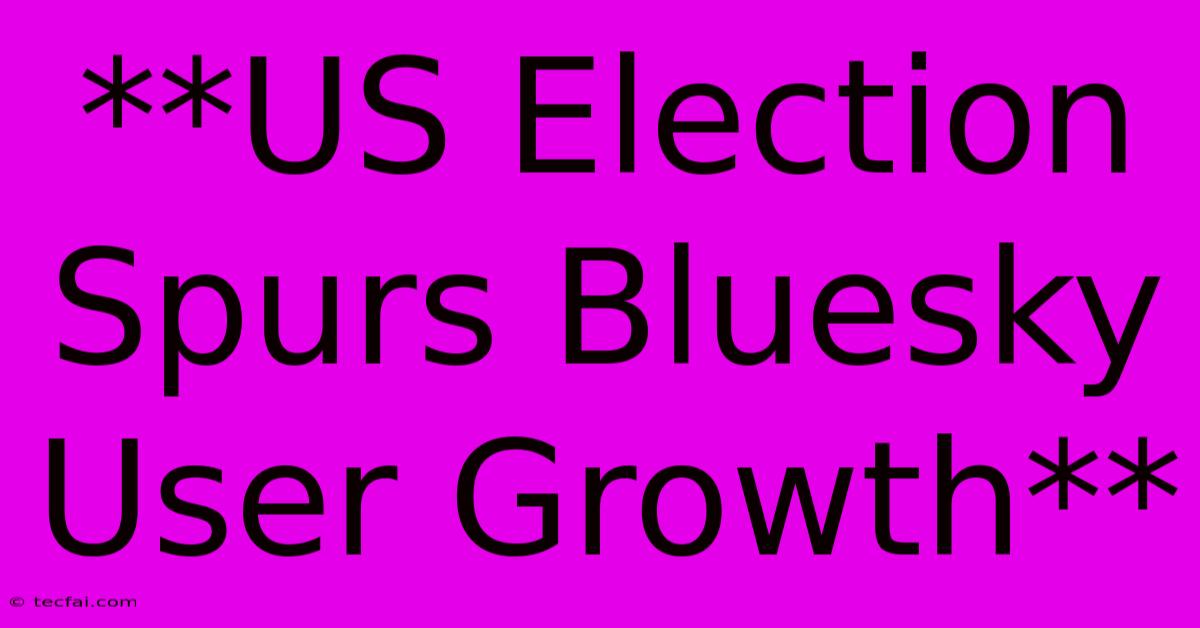 **US Election Spurs Bluesky User Growth** 