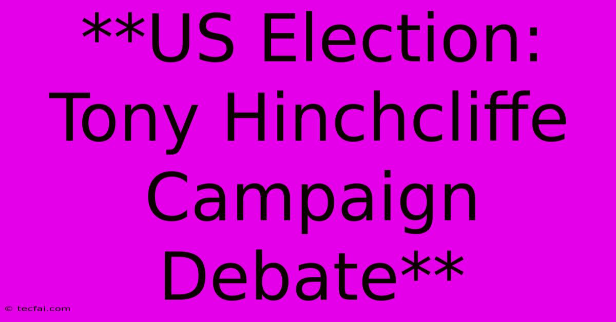 **US Election: Tony Hinchcliffe Campaign Debate**