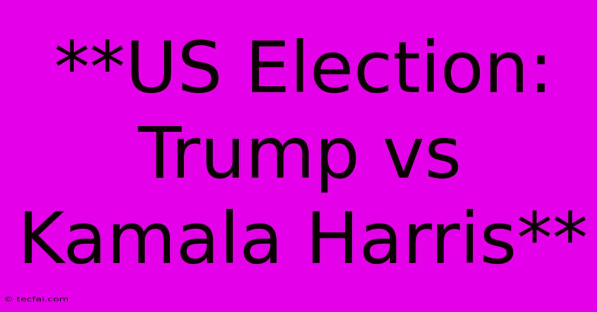 **US Election: Trump Vs Kamala Harris** 