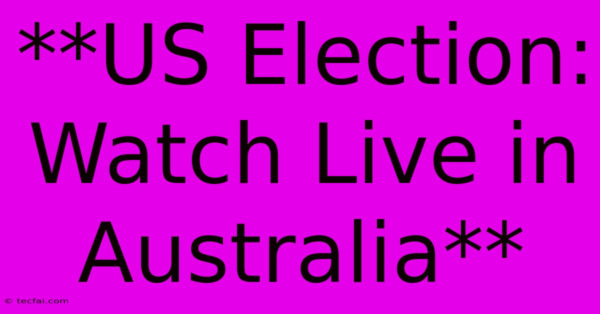 **US Election: Watch Live In Australia**