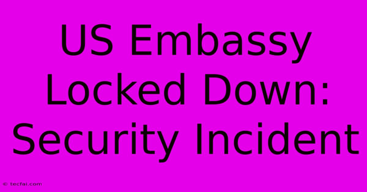 US Embassy Locked Down: Security Incident