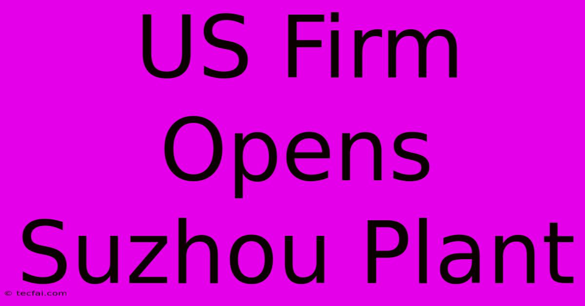 US Firm Opens Suzhou Plant