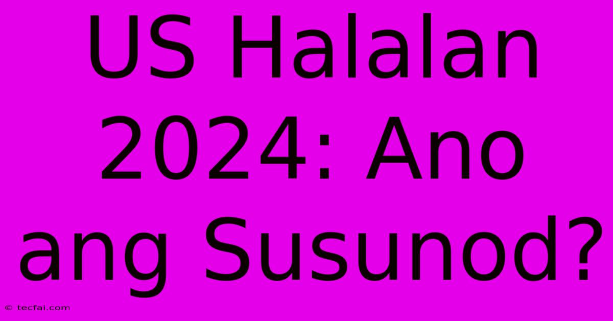 US Halalan 2024: Ano Ang Susunod?