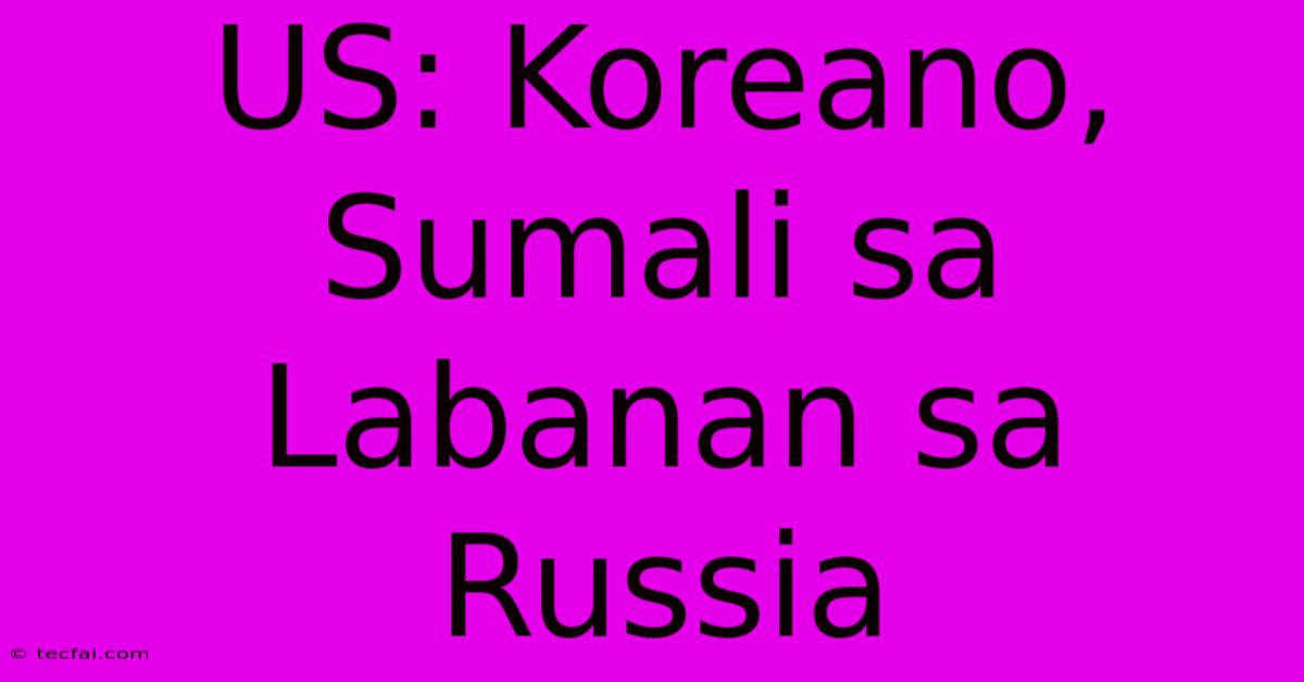 US: Koreano, Sumali Sa Labanan Sa Russia