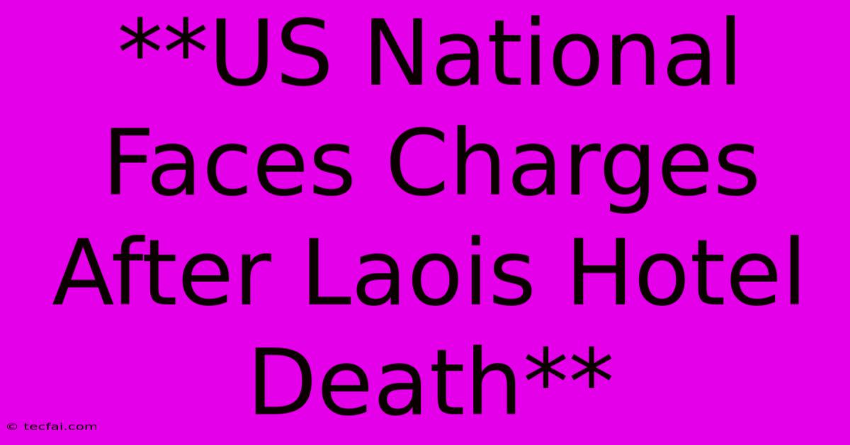 **US National Faces Charges After Laois Hotel Death**