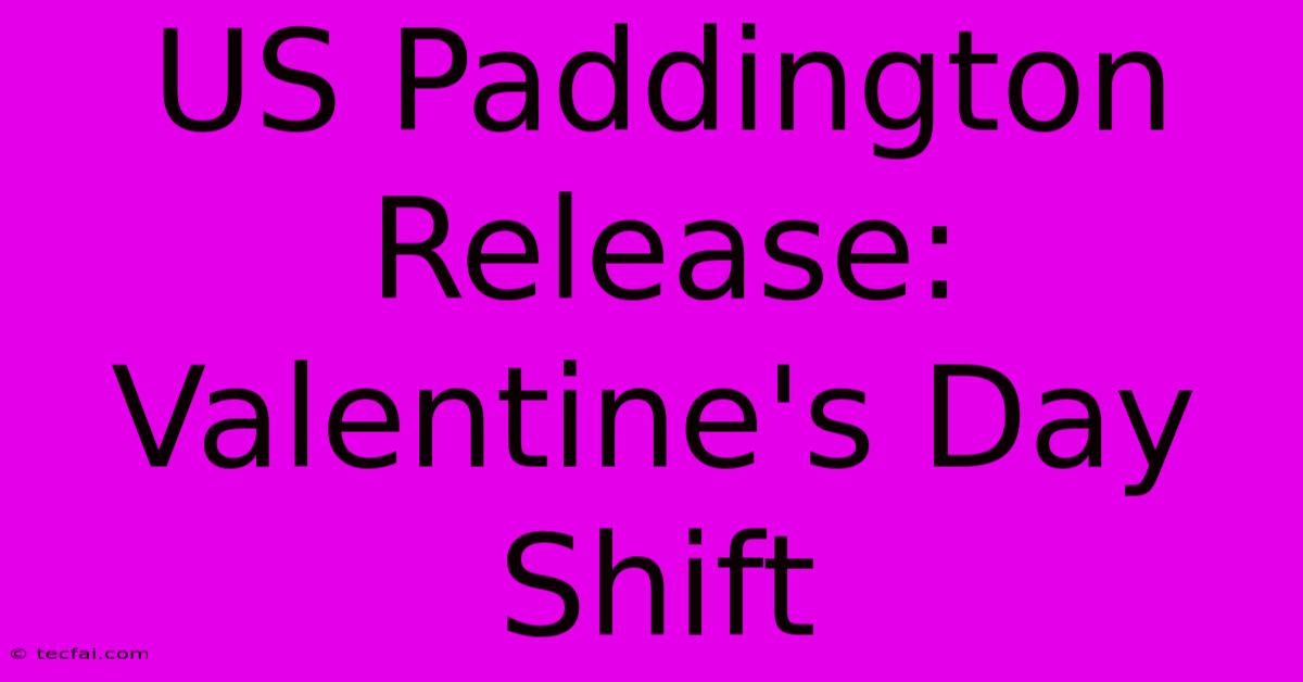 US Paddington Release: Valentine's Day Shift