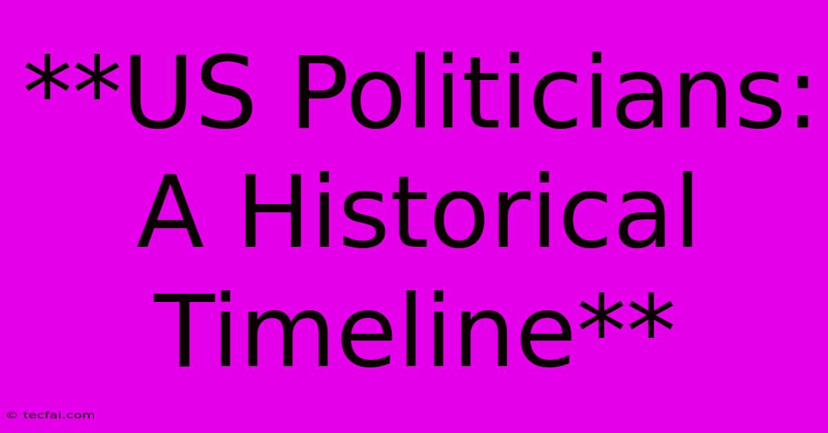 **US Politicians:  A Historical Timeline**