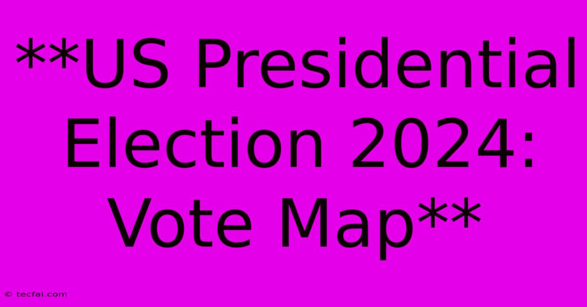 **US Presidential Election 2024: Vote Map** 