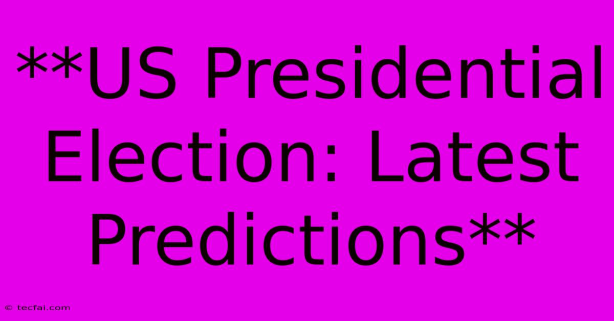 **US Presidential Election: Latest Predictions**