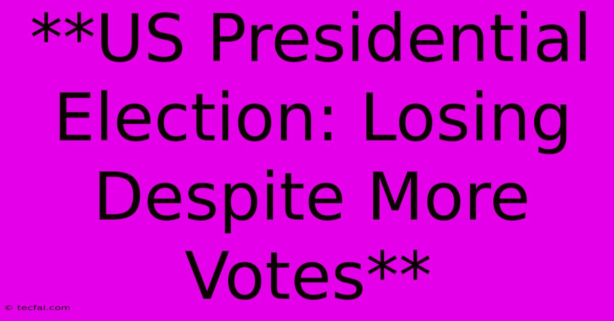 **US Presidential Election: Losing Despite More Votes**