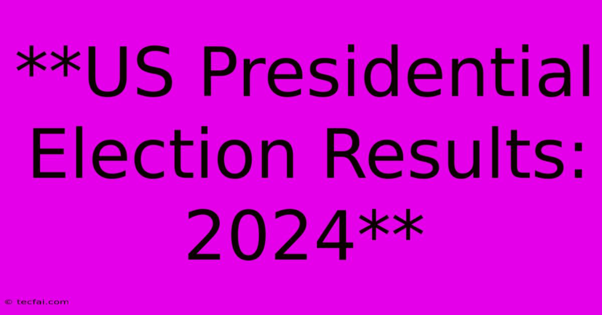 **US Presidential Election Results: 2024**