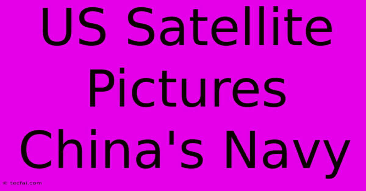 US Satellite Pictures China's Navy