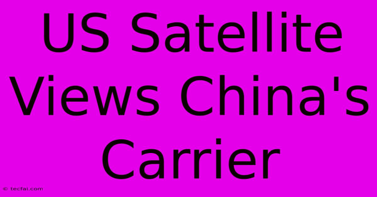 US Satellite Views China's Carrier