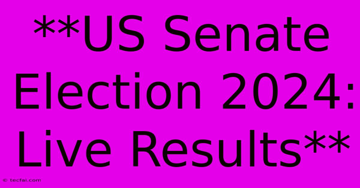 **US Senate Election 2024: Live Results**