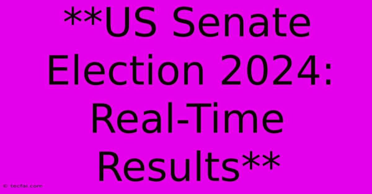 **US Senate Election 2024: Real-Time Results** 