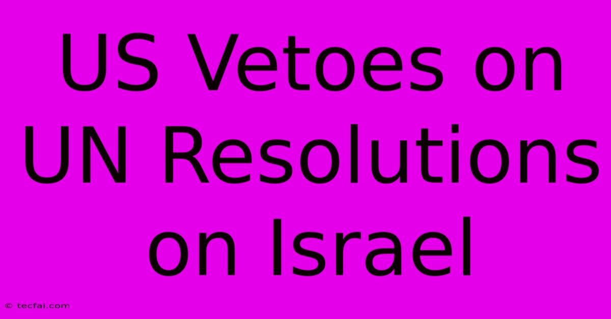 US Vetoes On UN Resolutions On Israel