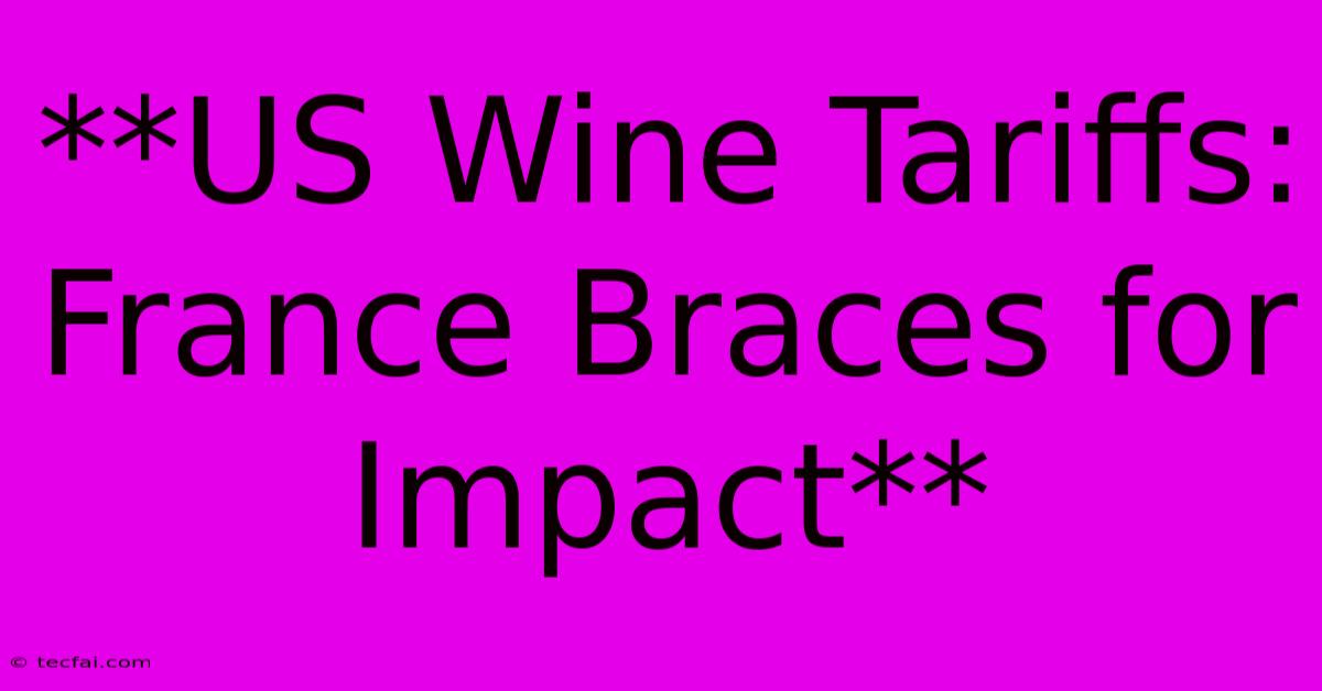 **US Wine Tariffs: France Braces For Impact**