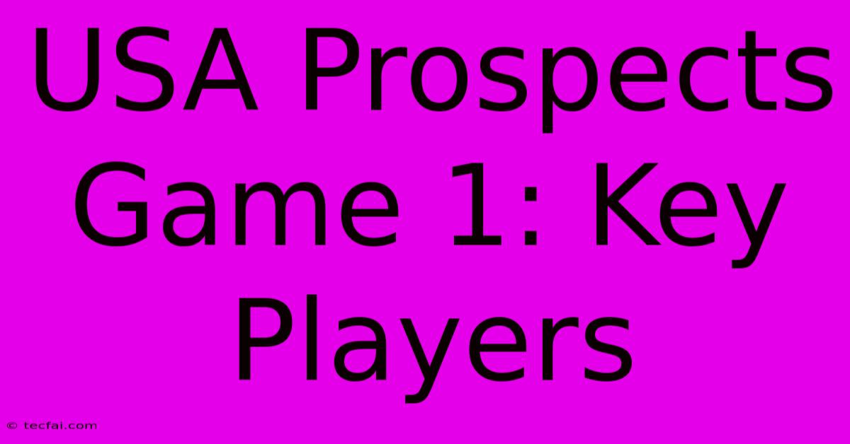 USA Prospects Game 1: Key Players