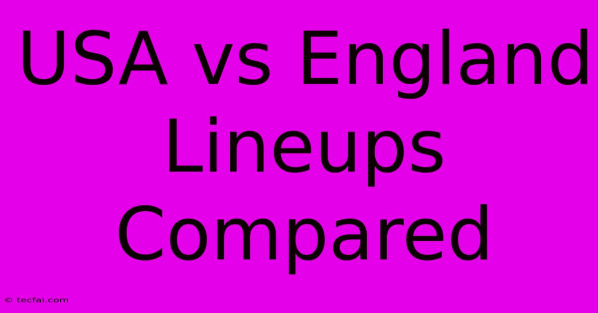 USA Vs England Lineups Compared