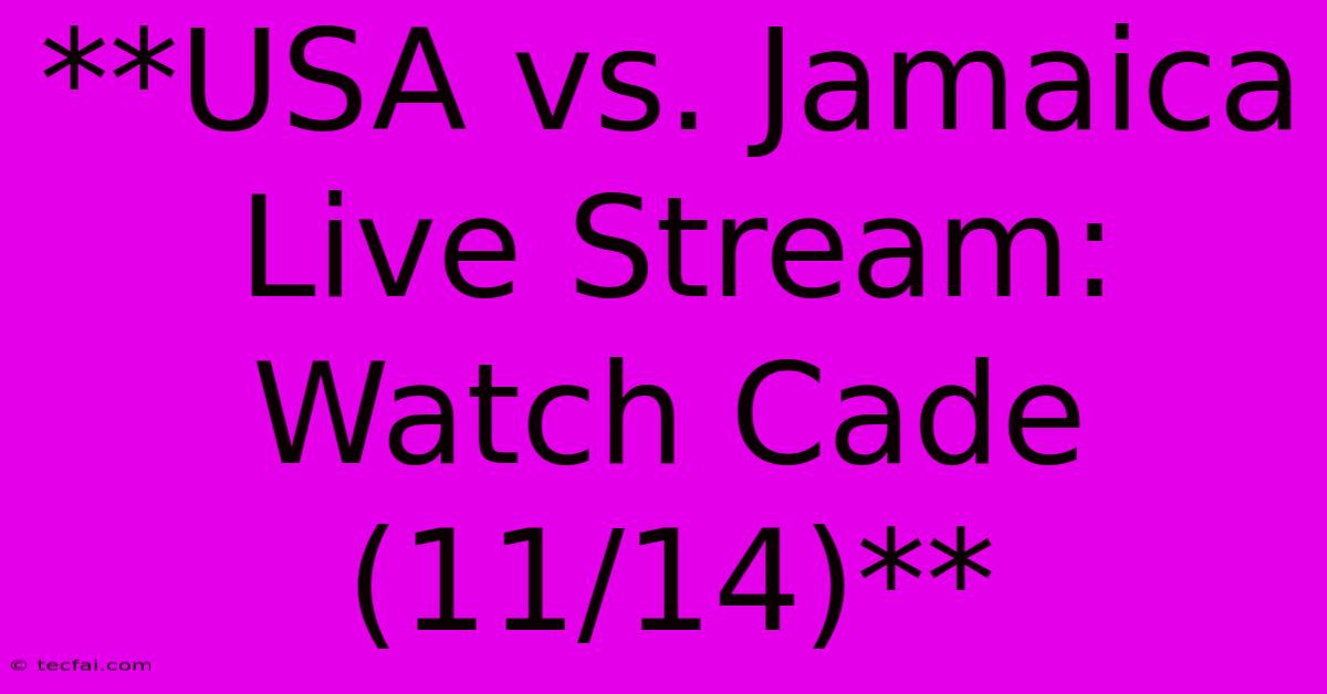 **USA Vs. Jamaica Live Stream: Watch Cade (11/14)**