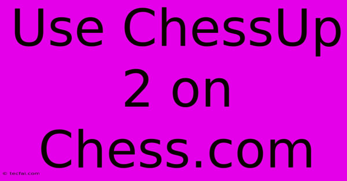 Use ChessUp 2 On Chess.com