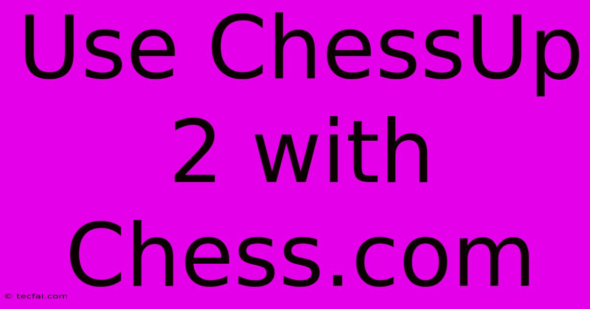 Use ChessUp 2 With Chess.com