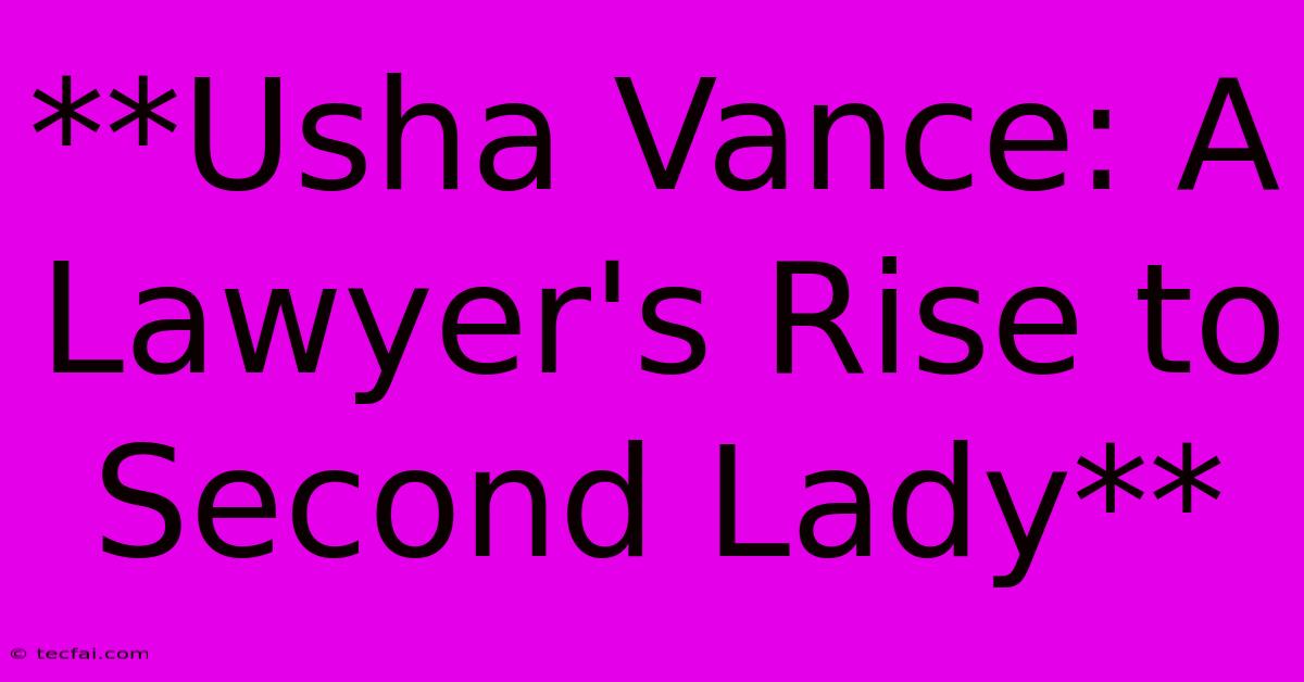 **Usha Vance: A Lawyer's Rise To Second Lady**