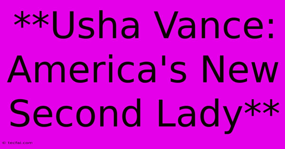 **Usha Vance: America's New Second Lady**