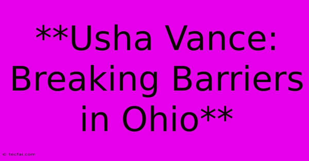 **Usha Vance: Breaking Barriers In Ohio**