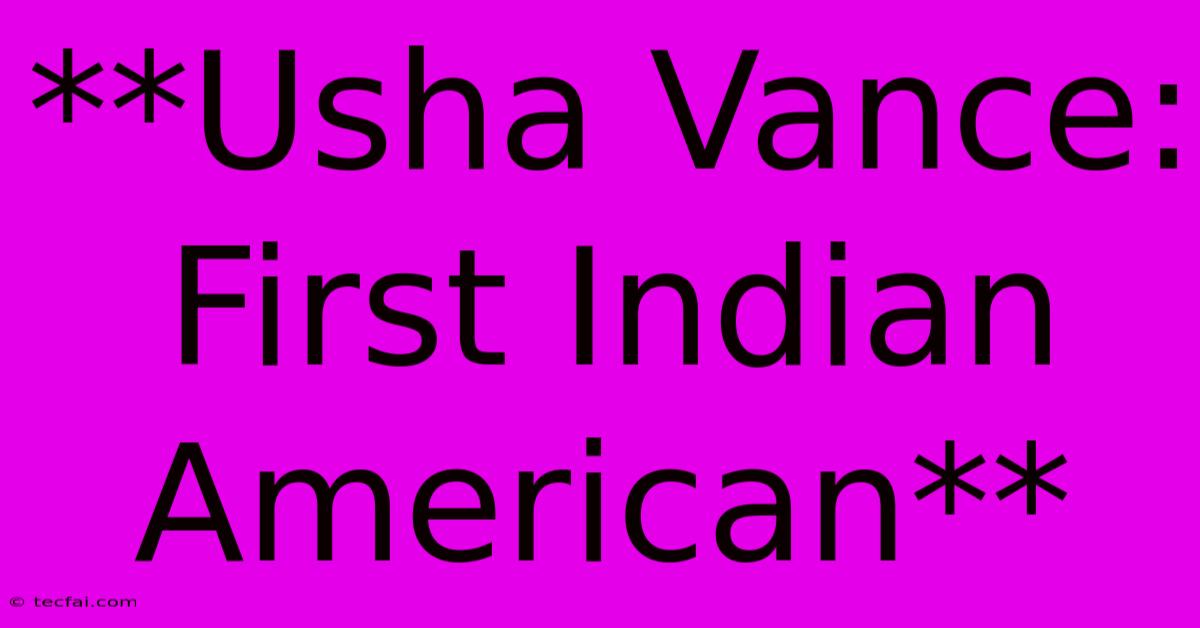 **Usha Vance: First Indian American**