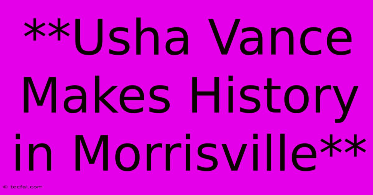 **Usha Vance Makes History In Morrisville**