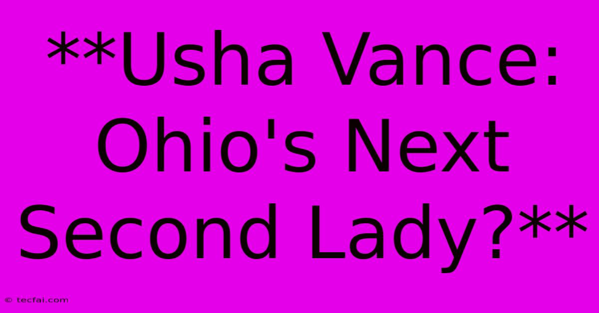 **Usha Vance: Ohio's Next Second Lady?** 